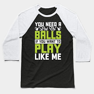 You Need A Lot Of Balls If You Want To Play Like Me T Shirt For Women Men Baseball T-Shirt